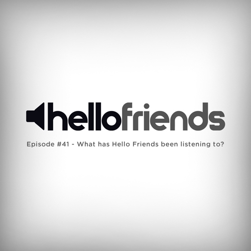 Episode #41 - What has Hello Friends been listening to?